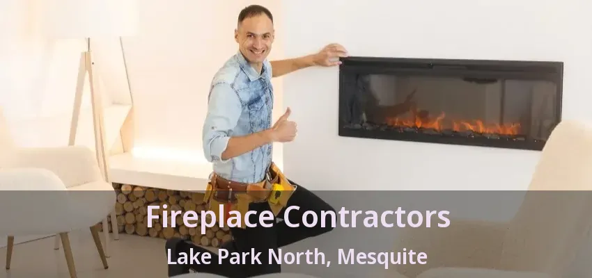 Fireplace Contractors Lake Park North, Mesquite - TX Fireplace Contractors Lake Park North, Mesquite - TX