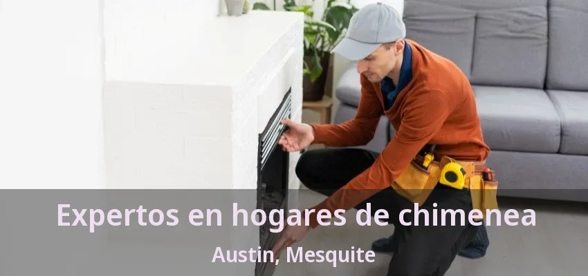 Expertos en hogares de chimenea Austin, Mesquite - TX