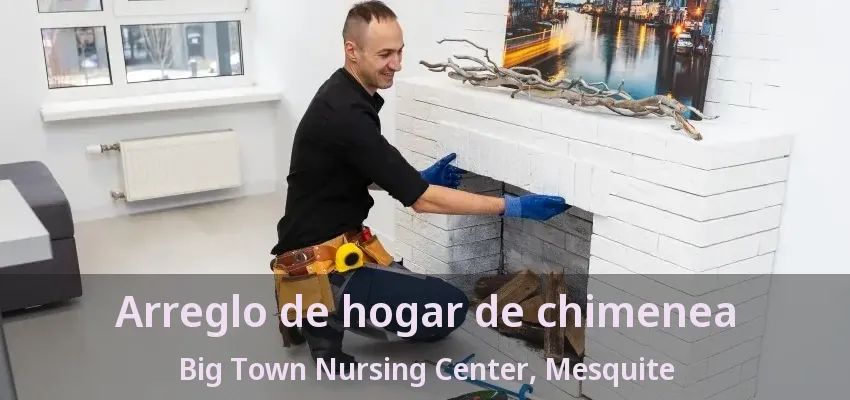 Arreglo de hogar de chimenea Big Town Nursing Center, Mesquite - TX Arreglo de hogar de chimenea Big Town Nursing Center, Mesquite - TX