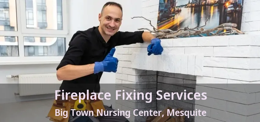 Fireplace Fixing Services Big Town Nursing Center, Mesquite - TX
