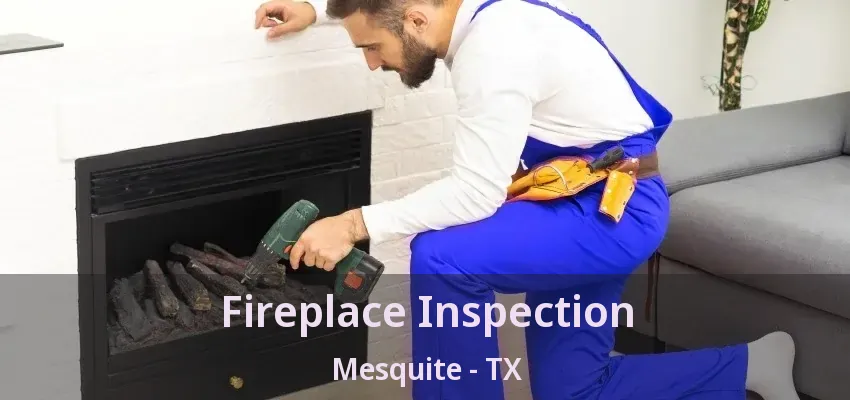Fireplace Inspection Mesquite - TX Fireplace Inspection Mesquite - TX