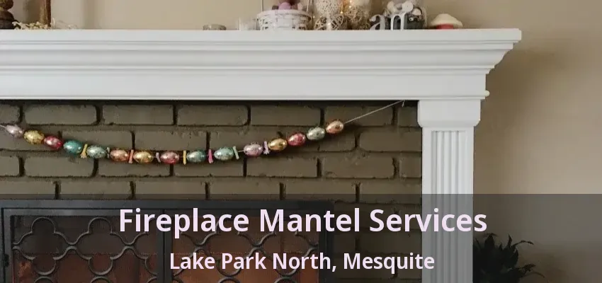 Fireplace Mantel Services Lake Park North, Mesquite - TX