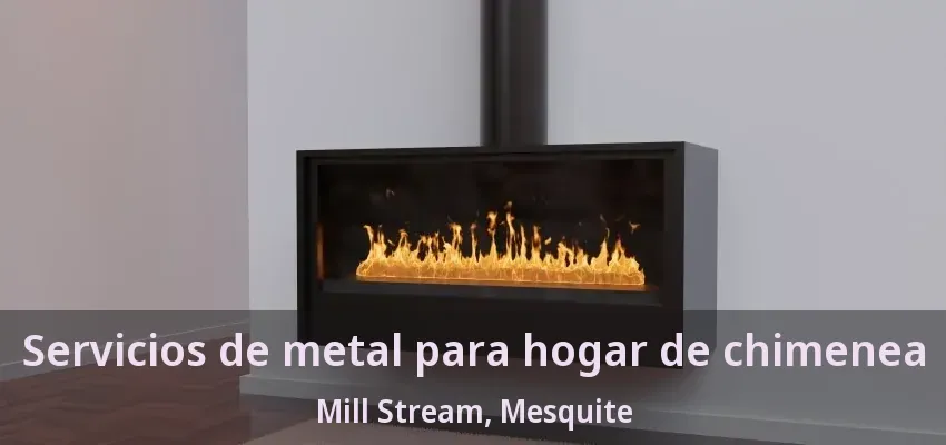 Servicios de metal para hogar de chimenea Mill Stream, Mesquite - TX Servicios de metal para hogar de chimenea Mill Stream, Mesquite - TX