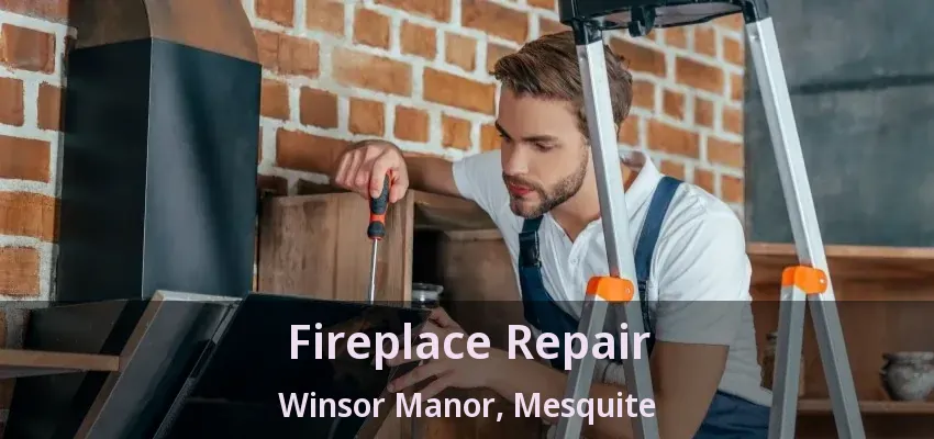 Fireplace Repair Winsor Manor, Mesquite - TX Fireplace Repair Winsor Manor, Mesquite - TX