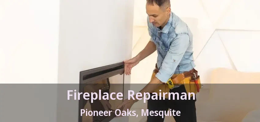 Fireplace Repairman Pioneer Oaks, Mesquite - TX Fireplace Repairman Pioneer Oaks, Mesquite - TX