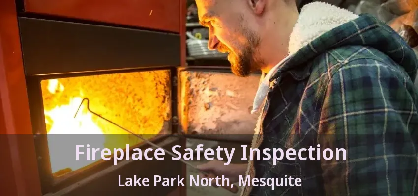 Fireplace Safety Inspection Lake Park North, Mesquite - TX Fireplace Safety Inspection Lake Park North, Mesquite - TX