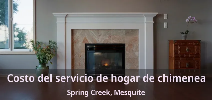 Costo del servicio de hogar de chimenea Spring Creek, Mesquite - TX Costo del servicio de hogar de chimenea Spring Creek, Mesquite - TX