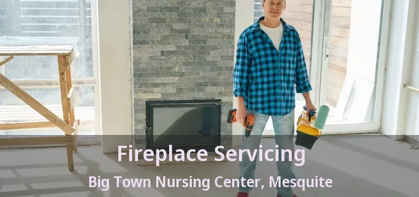 Fireplace Servicing Big Town Nursing Center, Mesquite - TX Fireplace Servicing Big Town Nursing Center, Mesquite - TX