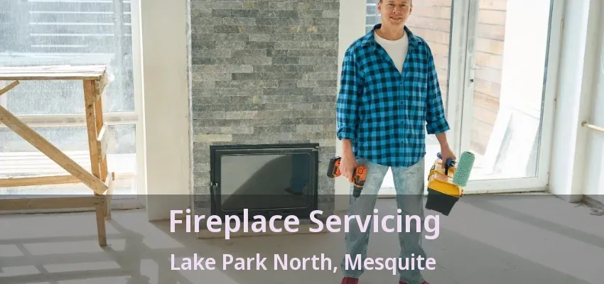 Fireplace Servicing Lake Park North, Mesquite - TX Fireplace Servicing Lake Park North, Mesquite - TX