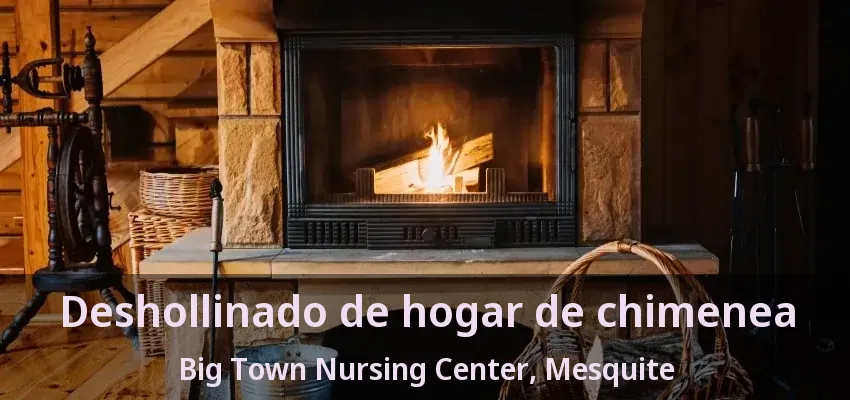 Deshollinado de hogar de chimenea Big Town Nursing Center, Mesquite - TX Deshollinado de hogar de chimenea Big Town Nursing Center, Mesquite - TX