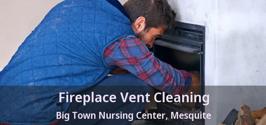 Fireplace Vent Cleaning Big Town Nursing Center, Mesquite - TX