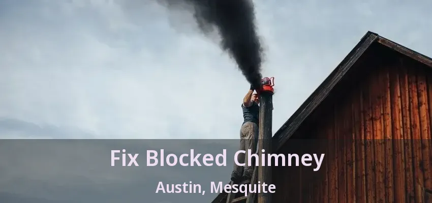 Fix Blocked Chimney Austin, Mesquite - TX
