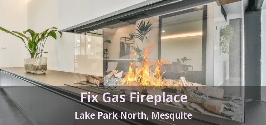 Fix Gas Fireplace Lake Park North, Mesquite - TX Fix Gas Fireplace Lake Park North, Mesquite - TX