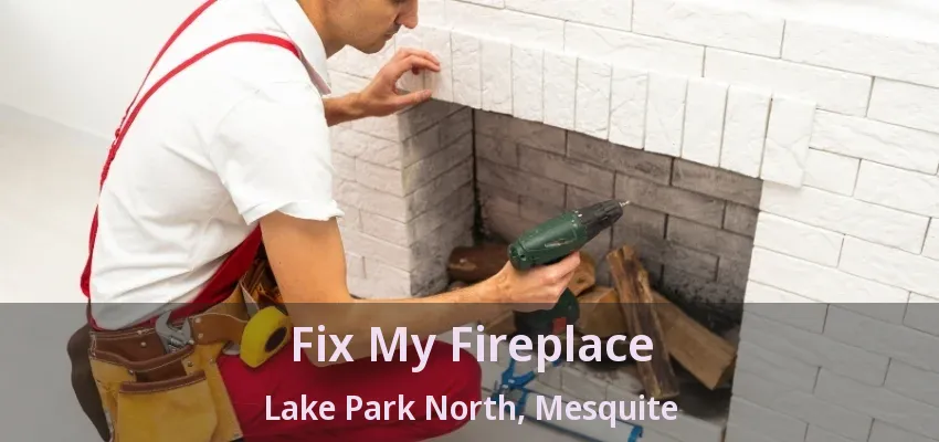 Fix My Fireplace Lake Park North, Mesquite - TX Fix My Fireplace Lake Park North, Mesquite - TX