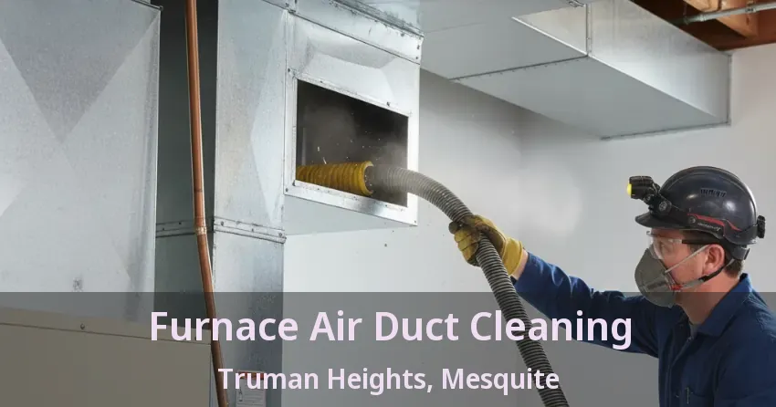 Furnace Air Duct Cleaning Truman Heights, Mesquite - TX Furnace Air Duct Cleaning Truman Heights, Mesquite - TX