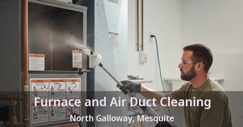 Furnace and Air Duct Cleaning North Galloway, Mesquite - TX Furnace and Air Duct Cleaning North Galloway, Mesquite - TX