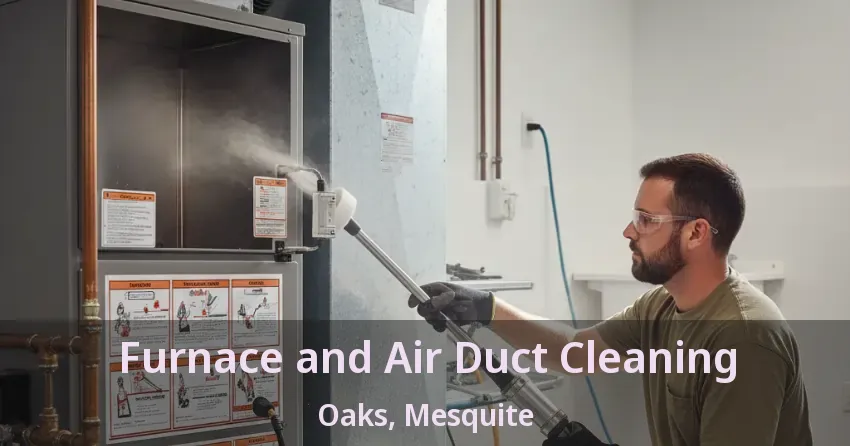 Furnace and Air Duct Cleaning Oaks, Mesquite - TX Furnace and Air Duct Cleaning Oaks, Mesquite - TX