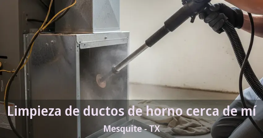 Limpieza de ductos de horno cerca de mí Mesquite - TX Limpieza de ductos de horno cerca de mí Mesquite - TX