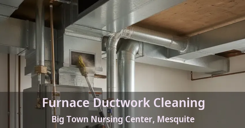 Furnace Ductwork Cleaning Big Town Nursing Center, Mesquite - TX Furnace Ductwork Cleaning Big Town Nursing Center, Mesquite - TX