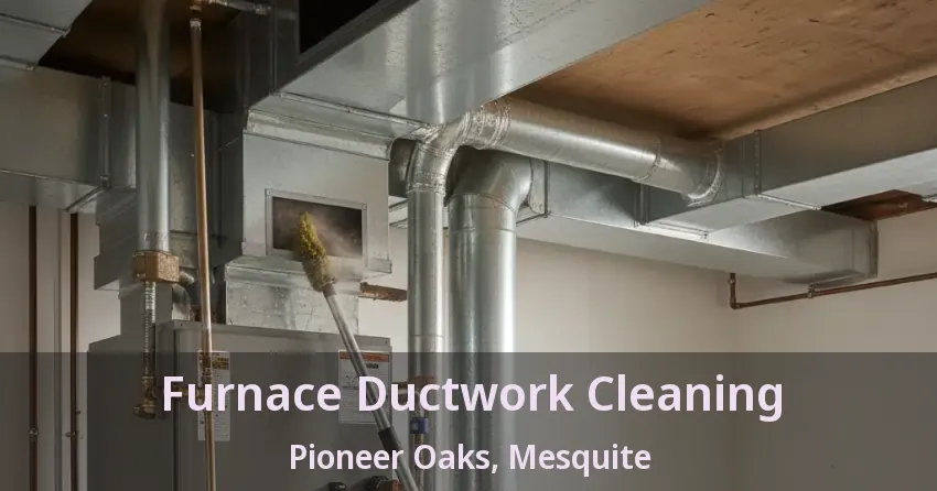 Furnace Ductwork Cleaning Pioneer Oaks, Mesquite - TX Furnace Ductwork Cleaning Pioneer Oaks, Mesquite - TX