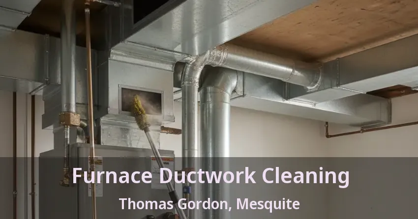 Furnace Ductwork Cleaning Thomas Gordon, Mesquite - TX