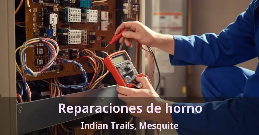 Reparaciones de horno Indian Trails, Mesquite - TX