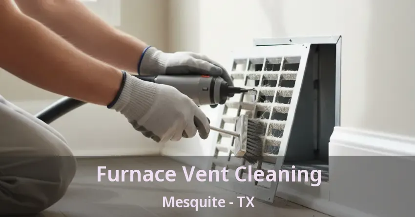 Furnace Vent Cleaning Mesquite - TX