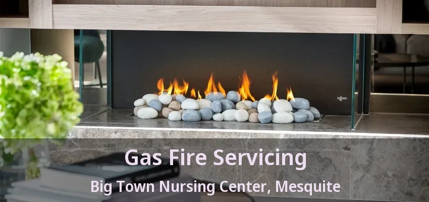 Gas Fire Servicing Big Town Nursing Center, Mesquite - TX Gas Fire Servicing Big Town Nursing Center, Mesquite - TX