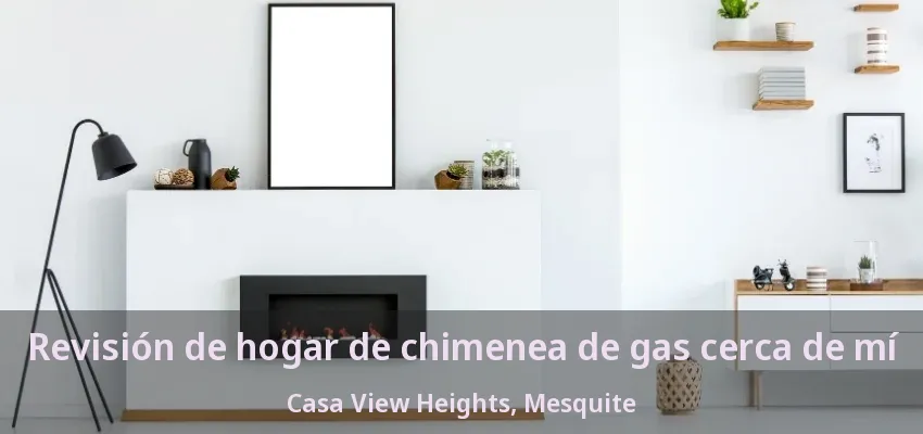 Revisión de hogar de chimenea de gas cerca de mí Casa View Heights, Mesquite - TX Revisión de hogar de chimenea de gas cerca de mí Casa View Heights, Mesquite - TX