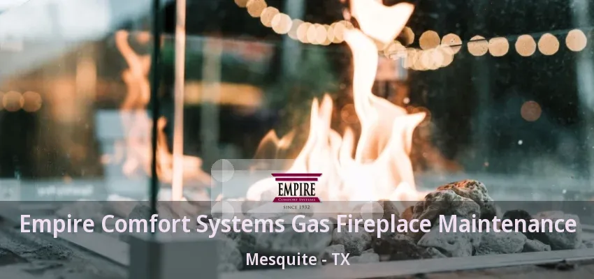 Empire Comfort Systems Gas Fireplace Maintenance Mesquite - TX Empire Comfort Systems Gas Fireplace Maintenance Mesquite - TX