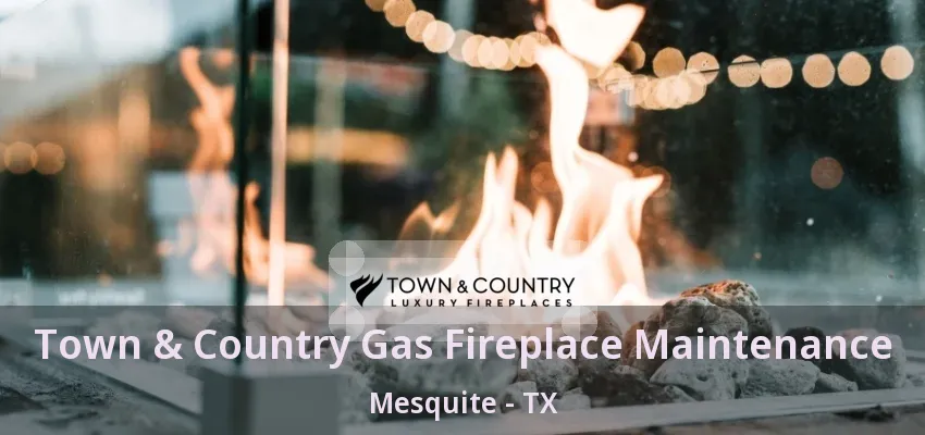 Town & Country Gas Fireplace Maintenance Mesquite - TX Town & Country Gas Fireplace Maintenance Mesquite - TX