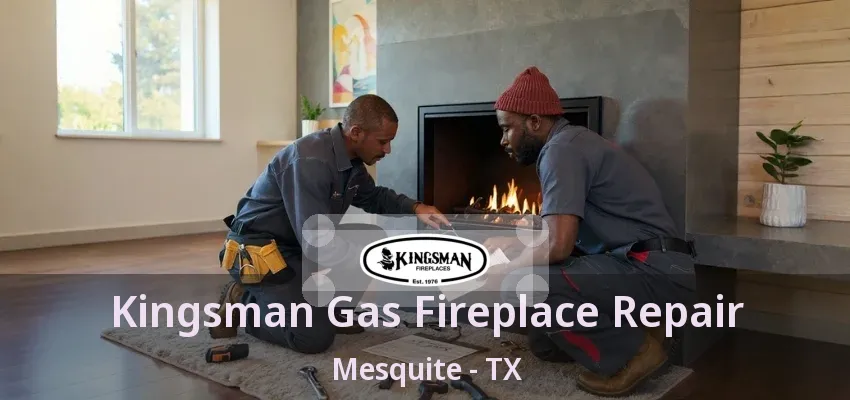Kingsman Gas Fireplace Repair Mesquite - TX Kingsman Gas Fireplace Repair Mesquite - TX