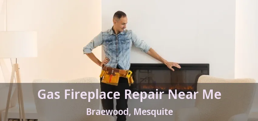 Gas Fireplace Repair Near Me Braewood, Mesquite - TX Gas Fireplace Repair Near Me Braewood, Mesquite - TX