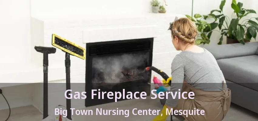 Gas Fireplace Service Big Town Nursing Center, Mesquite - TX Gas Fireplace Service Big Town Nursing Center, Mesquite - TX