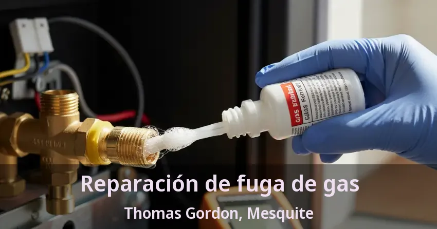 Reparación de fuga de gas Thomas Gordon, Mesquite - TX Reparación de fuga de gas Thomas Gordon, Mesquite - TX