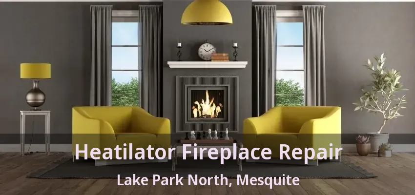 Heatilator Fireplace Repair Lake Park North, Mesquite - TX Heatilator Fireplace Repair Lake Park North, Mesquite - TX