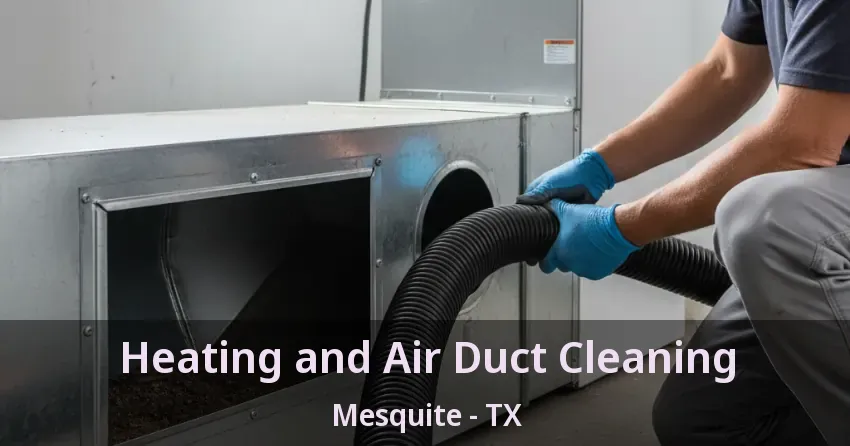 Heating and Air Duct Cleaning Mesquite - TX Heating and Air Duct Cleaning Mesquite - TX