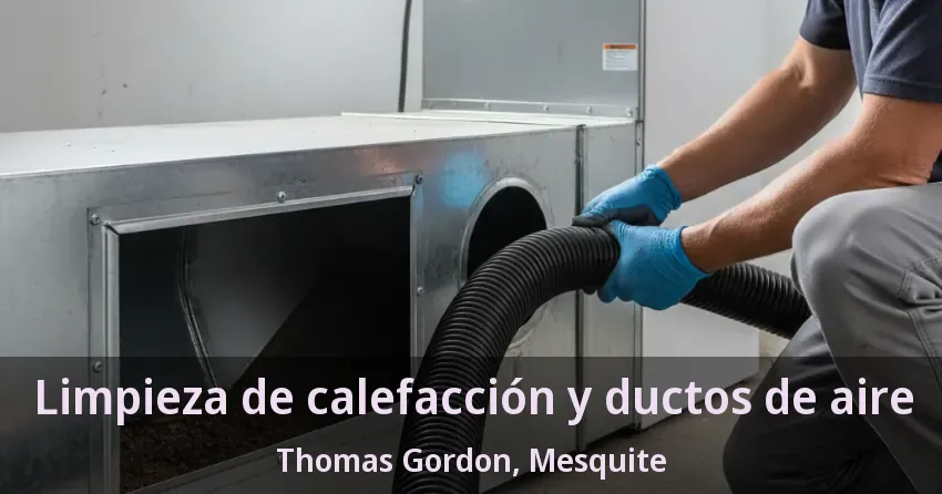 Limpieza de calefacción y ductos de aire Thomas Gordon, Mesquite - TX Limpieza de calefacción y ductos de aire Thomas Gordon, Mesquite - TX