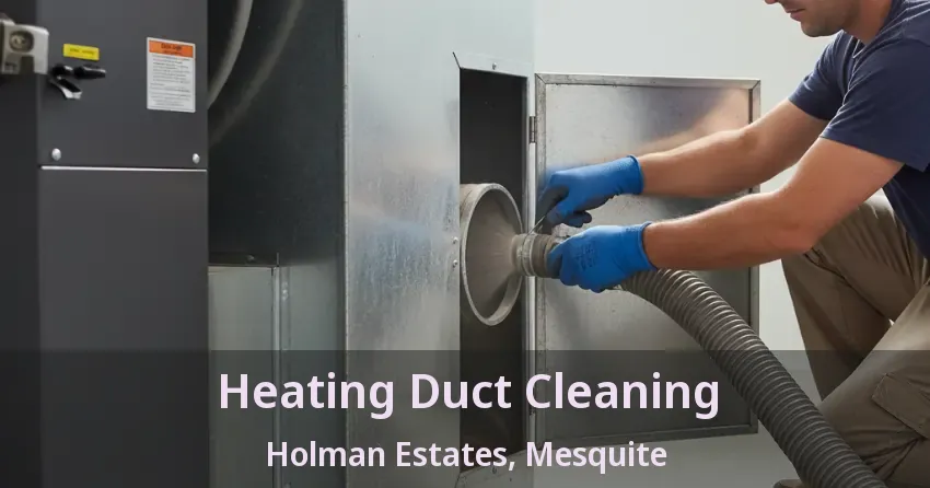 Heating Duct Cleaning Holman Estates, Mesquite - TX
