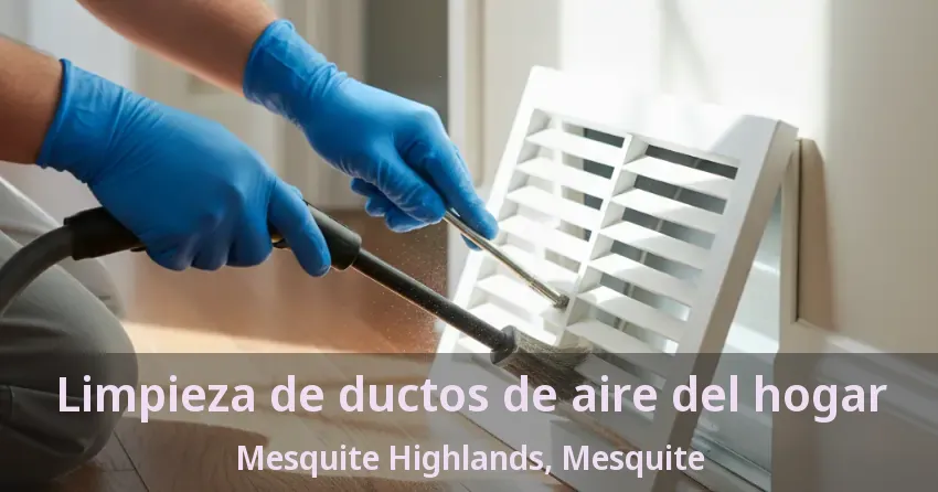 Limpieza de ductos de aire del hogar Mesquite Highlands, Mesquite - TX