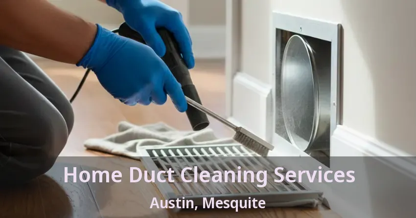Home Duct Cleaning Services Austin, Mesquite - TX Home Duct Cleaning Services Austin, Mesquite - TX