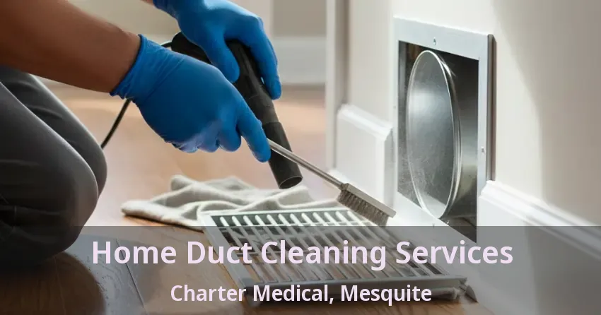 Home Duct Cleaning Services Charter Medical, Mesquite - TX Home Duct Cleaning Services Charter Medical, Mesquite - TX