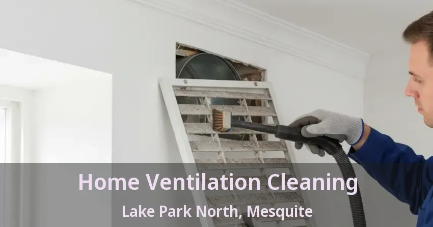 Home Ventilation Cleaning Lake Park North, Mesquite - TX