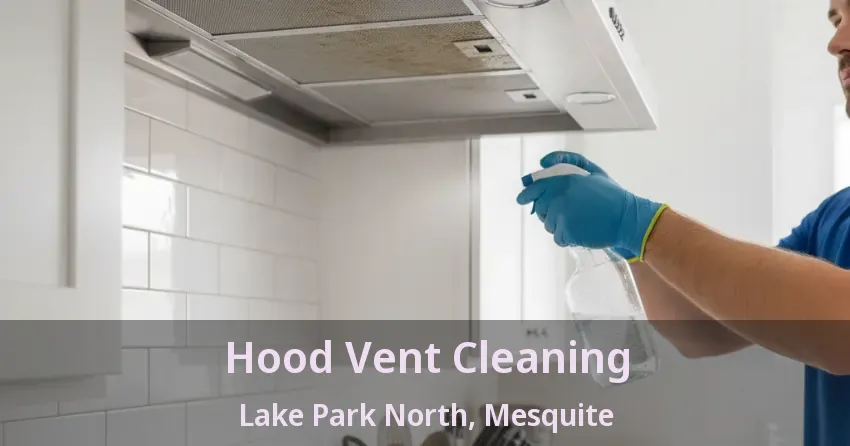 Hood Vent Cleaning Lake Park North, Mesquite - TX Hood Vent Cleaning Lake Park North, Mesquite - TX