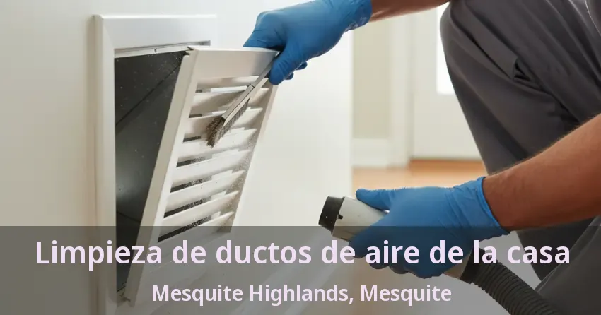 Limpieza de ductos de aire de la casa Mesquite Highlands, Mesquite - TX