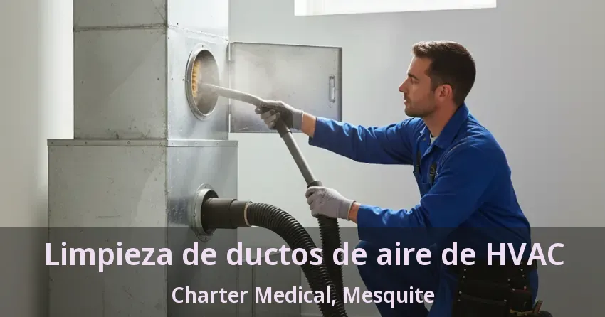 Limpieza de ductos de aire de HVAC Charter Medical, Mesquite - TX