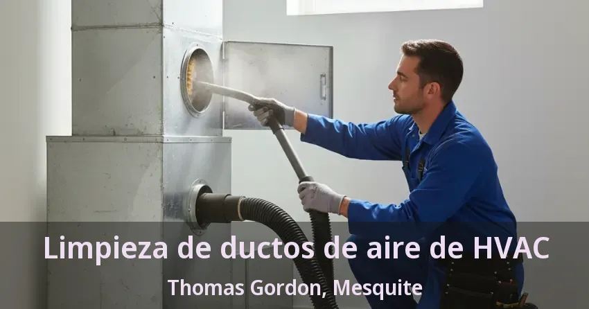 Limpieza de ductos de aire de HVAC Thomas Gordon, Mesquite - TX Limpieza de ductos de aire de HVAC Thomas Gordon, Mesquite - TX