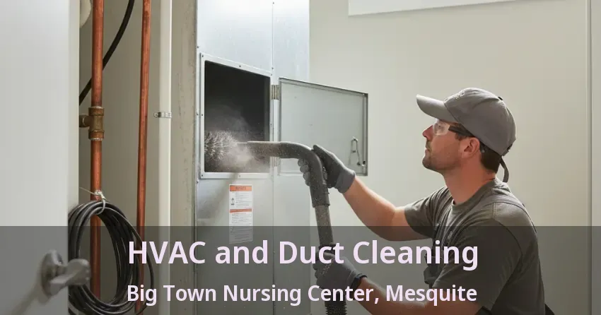 HVAC and Duct Cleaning Big Town Nursing Center, Mesquite - TX HVAC and Duct Cleaning Big Town Nursing Center, Mesquite - TX
