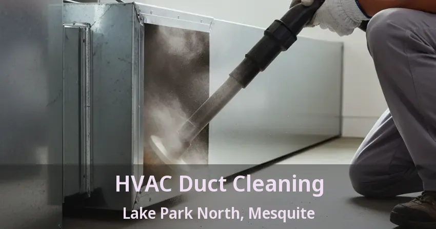 HVAC Duct Cleaning Lake Park North, Mesquite - TX HVAC Duct Cleaning Lake Park North, Mesquite - TX