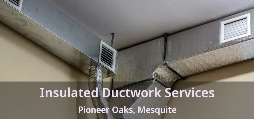 Insulated Ductwork Services Pioneer Oaks, Mesquite - TX Insulated Ductwork Services Pioneer Oaks, Mesquite - TX